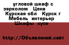 угловой шкаф с зерколом › Цена ­ 15 000 - Курская обл., Курск г. Мебель, интерьер » Шкафы, купе   